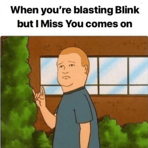 thumb_when-youre-blasting-blink-but-i-miss-you-comes-on-42315341.png